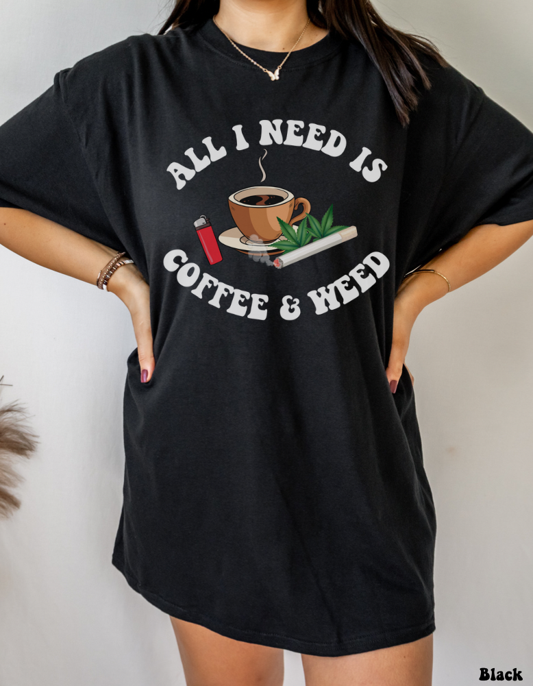 All I Need Is Coffee and Weed Shirt