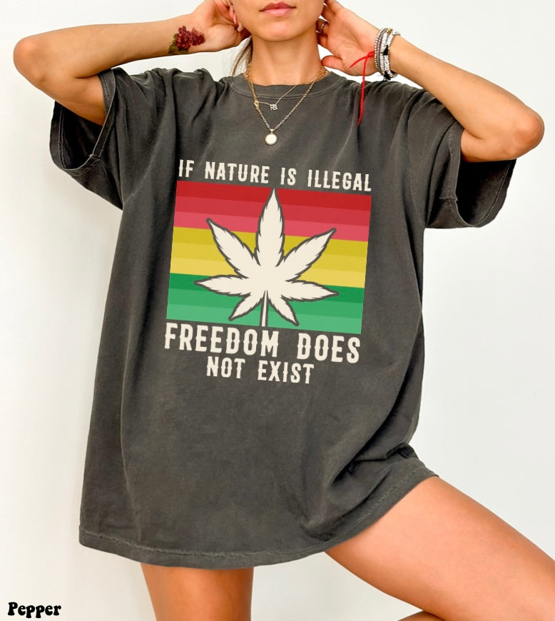 If Nature Is Illegal Freedom Doesn’t Exist T-Shirt(Unisex)