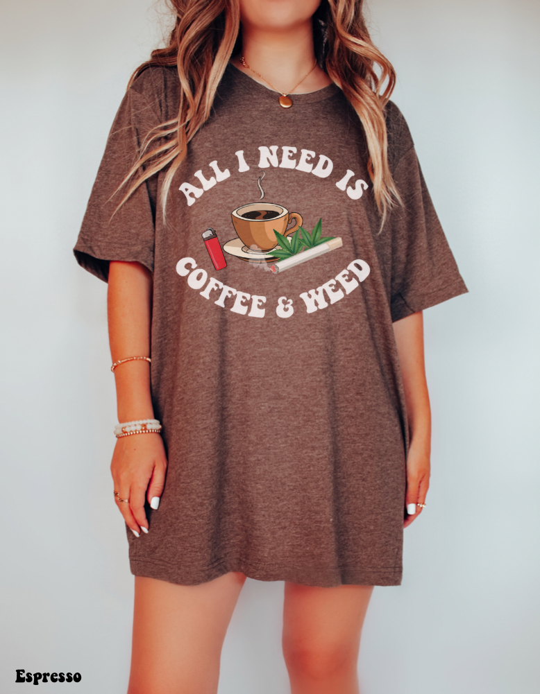 All I Need Is Coffee and Weed Shirt